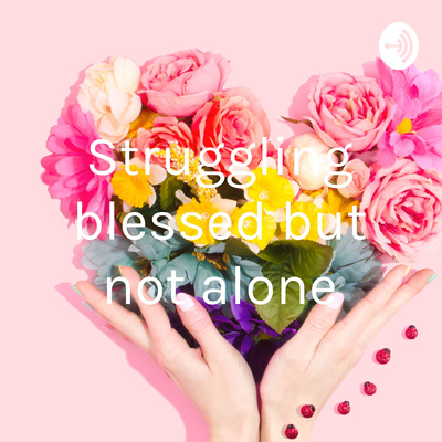 Struggling blessed but not alone podcast logo in a heart-shaped design with roses